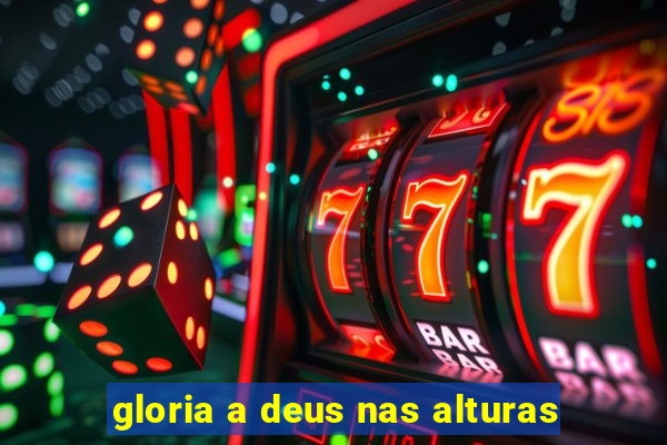 gloria a deus nas alturas